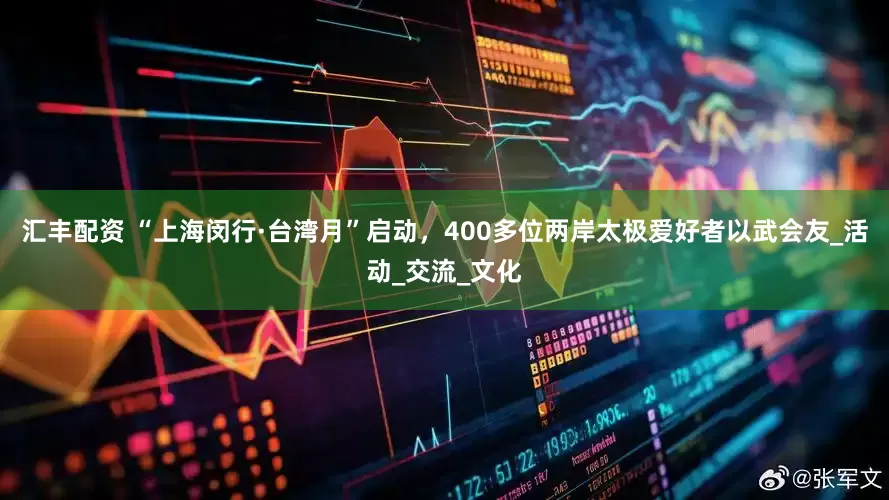 汇丰配资 “上海闵行·台湾月”启动，400多位两岸太极爱好者以武会友_活动_交流_文化