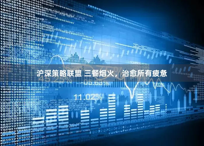 沪深策略联盟 三餐烟火，治愈所有疲惫